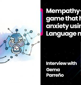 Mempathy - a serious game that helps with anxiety using Large Language models: Interview with Gema Parreño