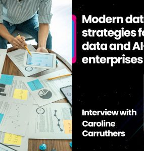 Modern data strategies for data and AI-driven enterprises: Interview with Caroline Carruthers