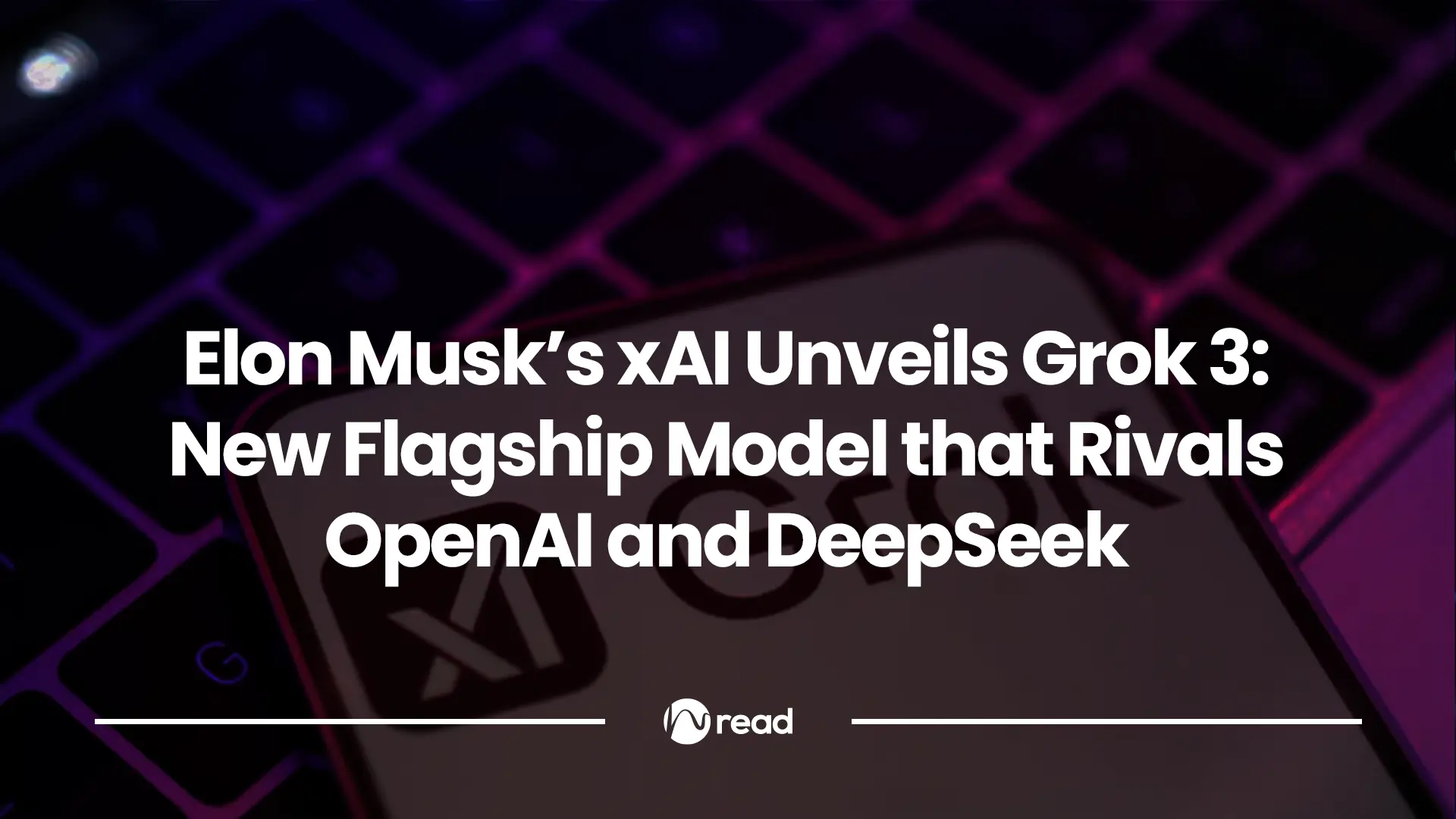 Elon Musk's xAI Unveils Grok 3: New Flagship Model that Rivals OpenAI